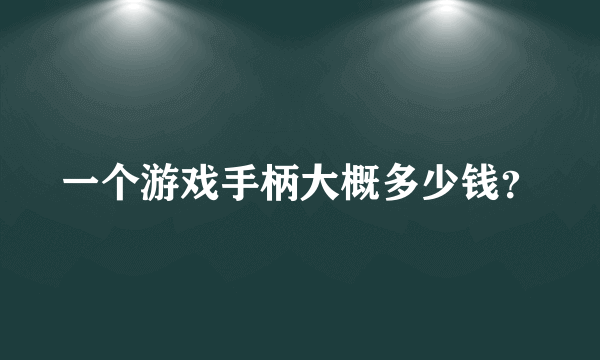 一个游戏手柄大概多少钱？