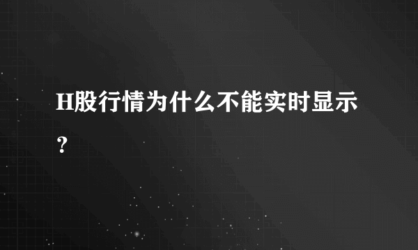 H股行情为什么不能实时显示？