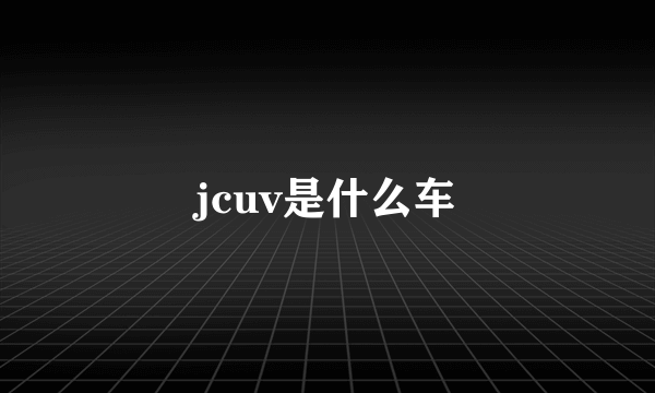 jcuv是什么车