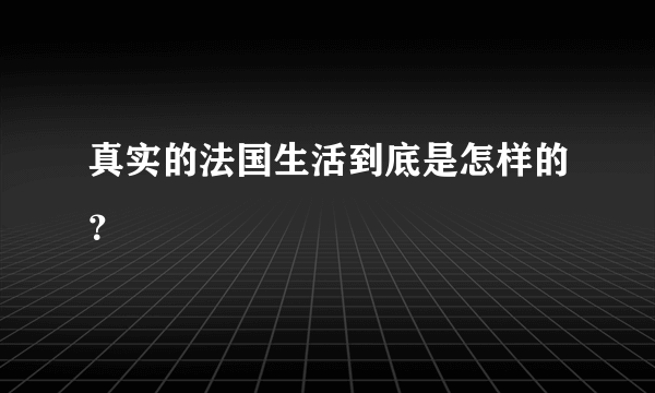 真实的法国生活到底是怎样的？