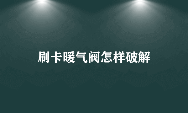 刷卡暖气阀怎样破解