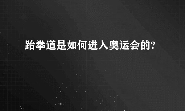 跆拳道是如何进入奥运会的?