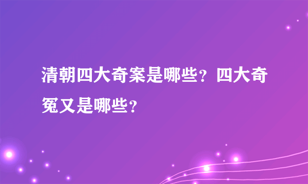 清朝四大奇案是哪些？四大奇冤又是哪些？