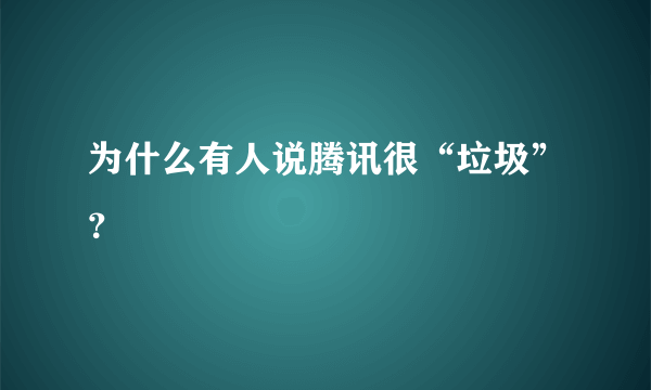 为什么有人说腾讯很“垃圾”？