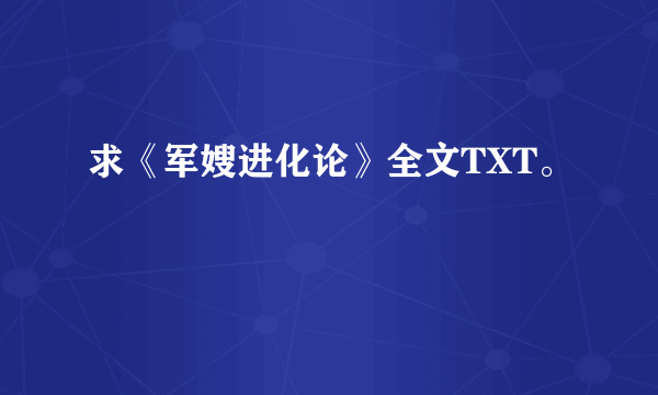 求《军嫂进化论》全文TXT。