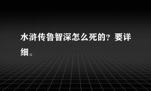 水浒传鲁智深怎么死的？要详细。