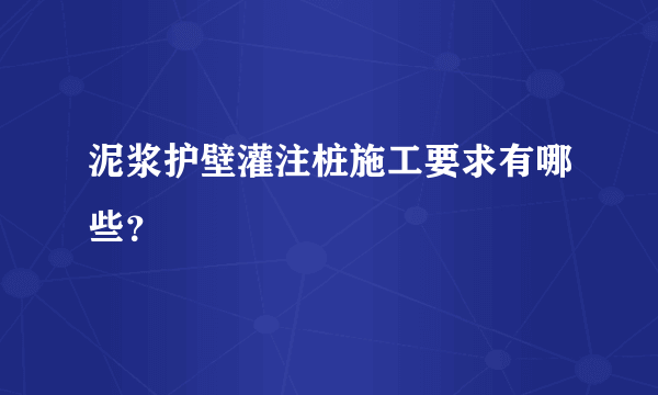 泥浆护壁灌注桩施工要求有哪些？