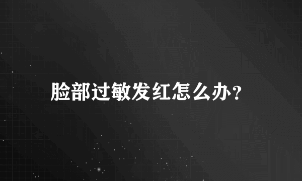 脸部过敏发红怎么办？