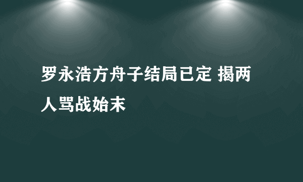 罗永浩方舟子结局已定 揭两人骂战始末