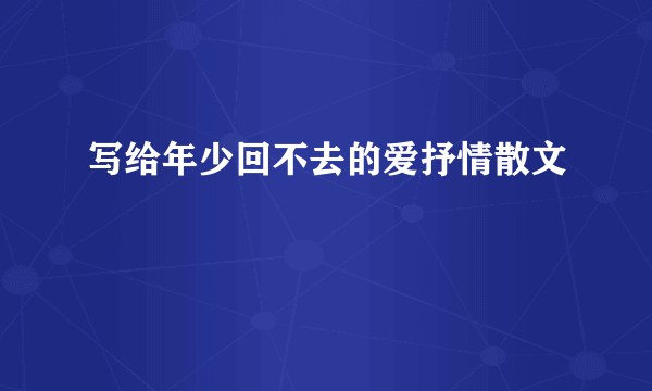 写给年少回不去的爱抒情散文