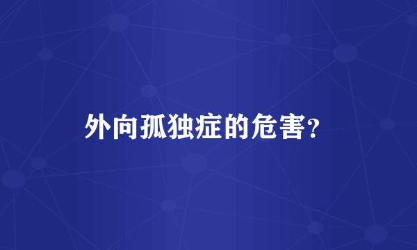 外向孤独症的危害？