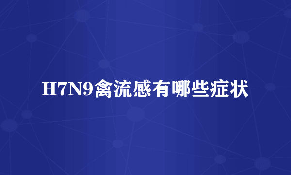 H7N9禽流感有哪些症状