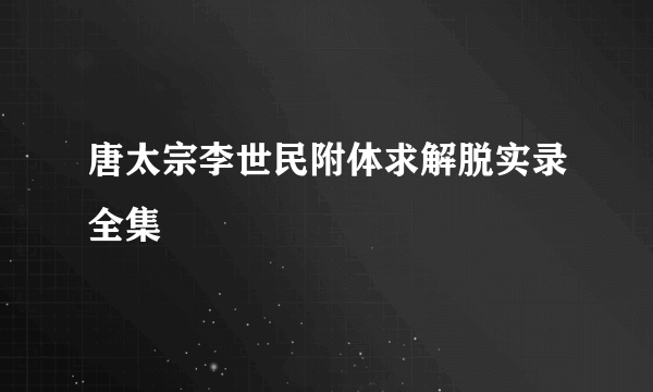 唐太宗李世民附体求解脱实录全集