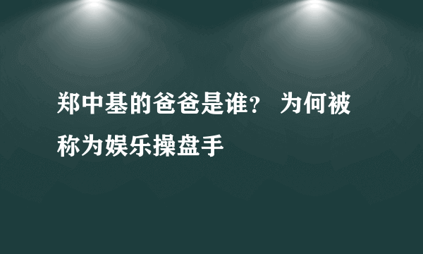 郑中基的爸爸是谁？ 为何被称为娱乐操盘手