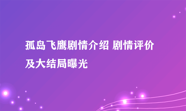 孤岛飞鹰剧情介绍 剧情评价及大结局曝光