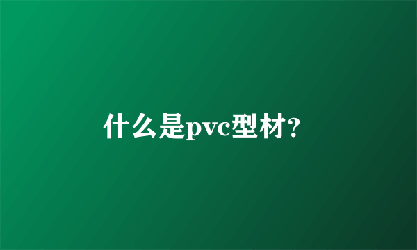 什么是pvc型材？