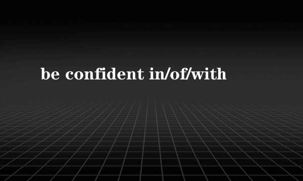 be confident in/of/with