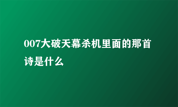 007大破天幕杀机里面的那首诗是什么