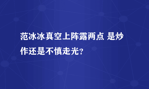 范冰冰真空上阵露两点 是炒作还是不慎走光？