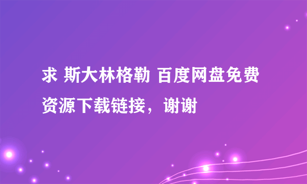 求 斯大林格勒 百度网盘免费资源下载链接，谢谢