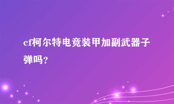 cf柯尔特电竞装甲加副武器子弹吗？