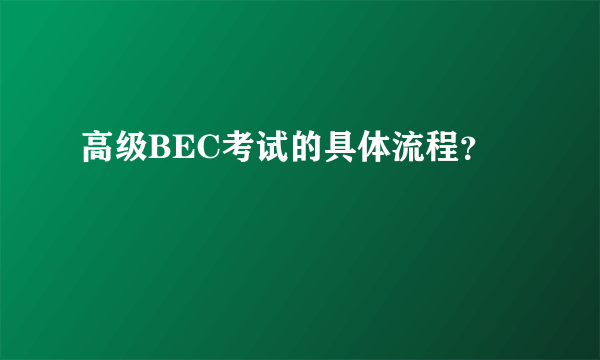 高级BEC考试的具体流程？