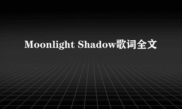 Moonlight Shadow歌词全文