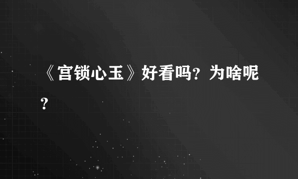 《宫锁心玉》好看吗？为啥呢？