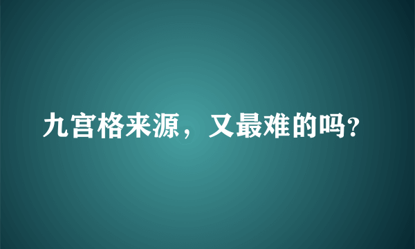 九宫格来源，又最难的吗？