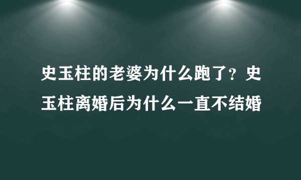 史玉柱的老婆为什么跑了？史玉柱离婚后为什么一直不结婚