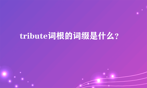 tribute词根的词缀是什么？