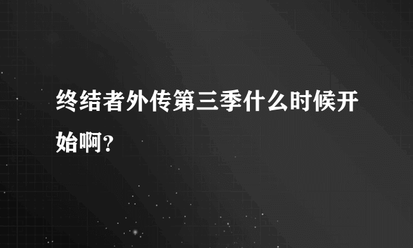 终结者外传第三季什么时候开始啊？