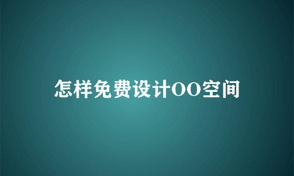 怎样免费设计OO空间