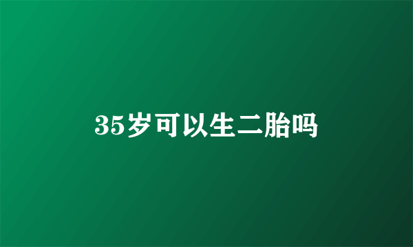 35岁可以生二胎吗