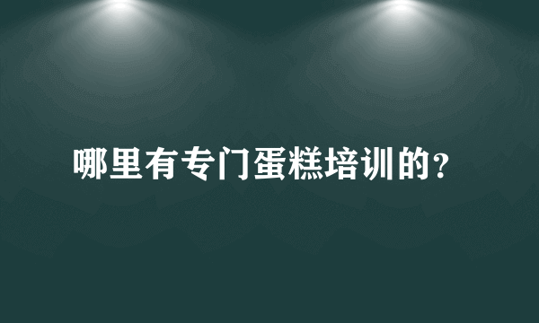 哪里有专门蛋糕培训的？