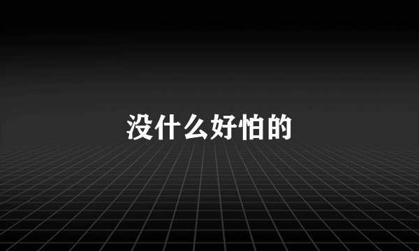 没什么好怕的