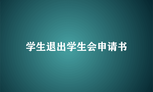 学生退出学生会申请书