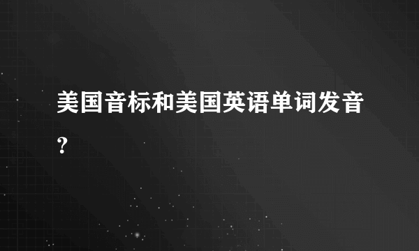 美国音标和美国英语单词发音？