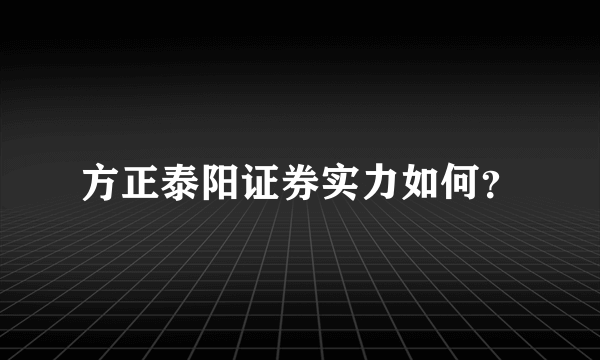 方正泰阳证券实力如何？