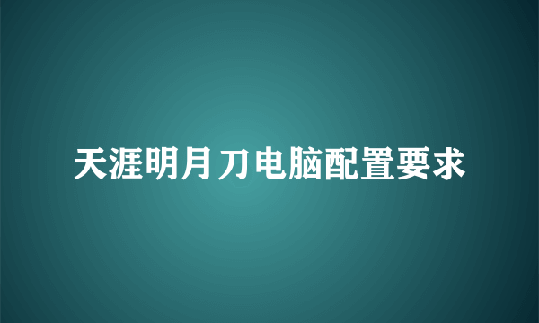 天涯明月刀电脑配置要求