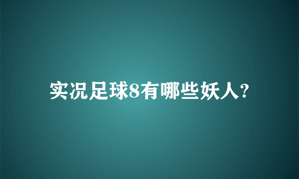 实况足球8有哪些妖人?