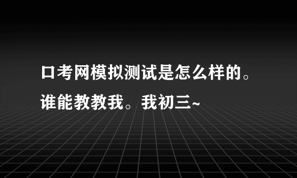 口考网模拟测试是怎么样的。谁能教教我。我初三~