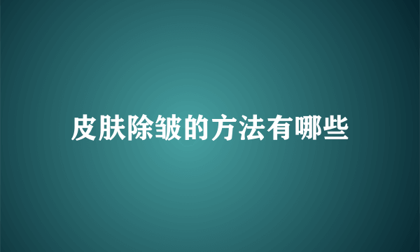 皮肤除皱的方法有哪些