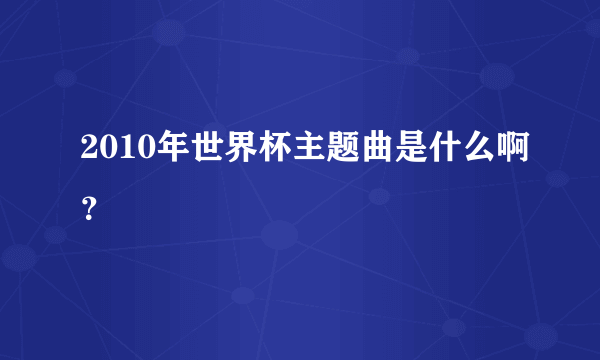 2010年世界杯主题曲是什么啊？