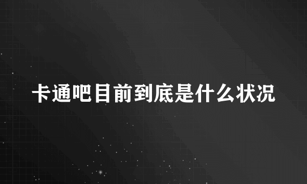 卡通吧目前到底是什么状况