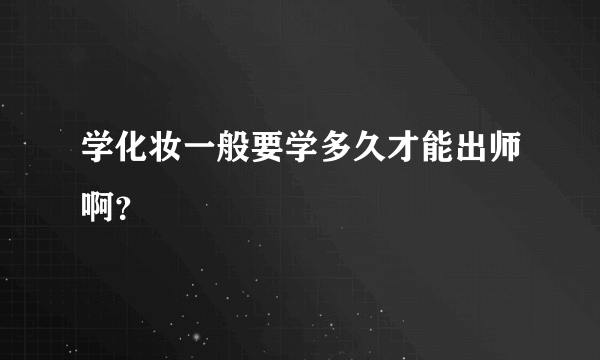 学化妆一般要学多久才能出师啊？