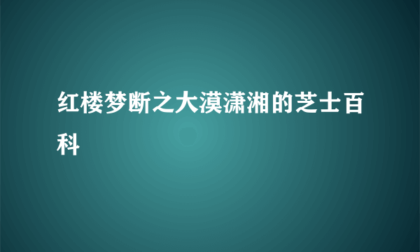 红楼梦断之大漠潇湘的芝士百科