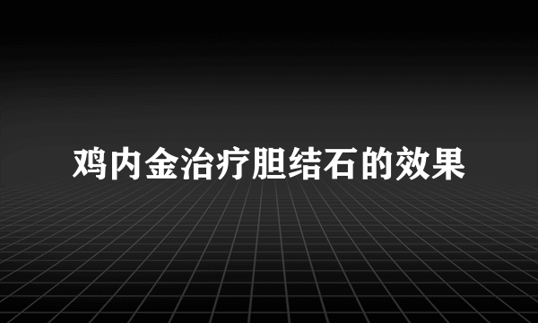 鸡内金治疗胆结石的效果