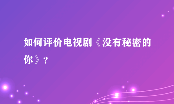 如何评价电视剧《没有秘密的你》？