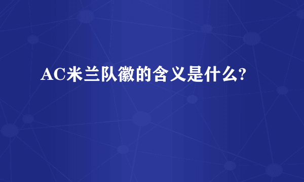 AC米兰队徽的含义是什么?